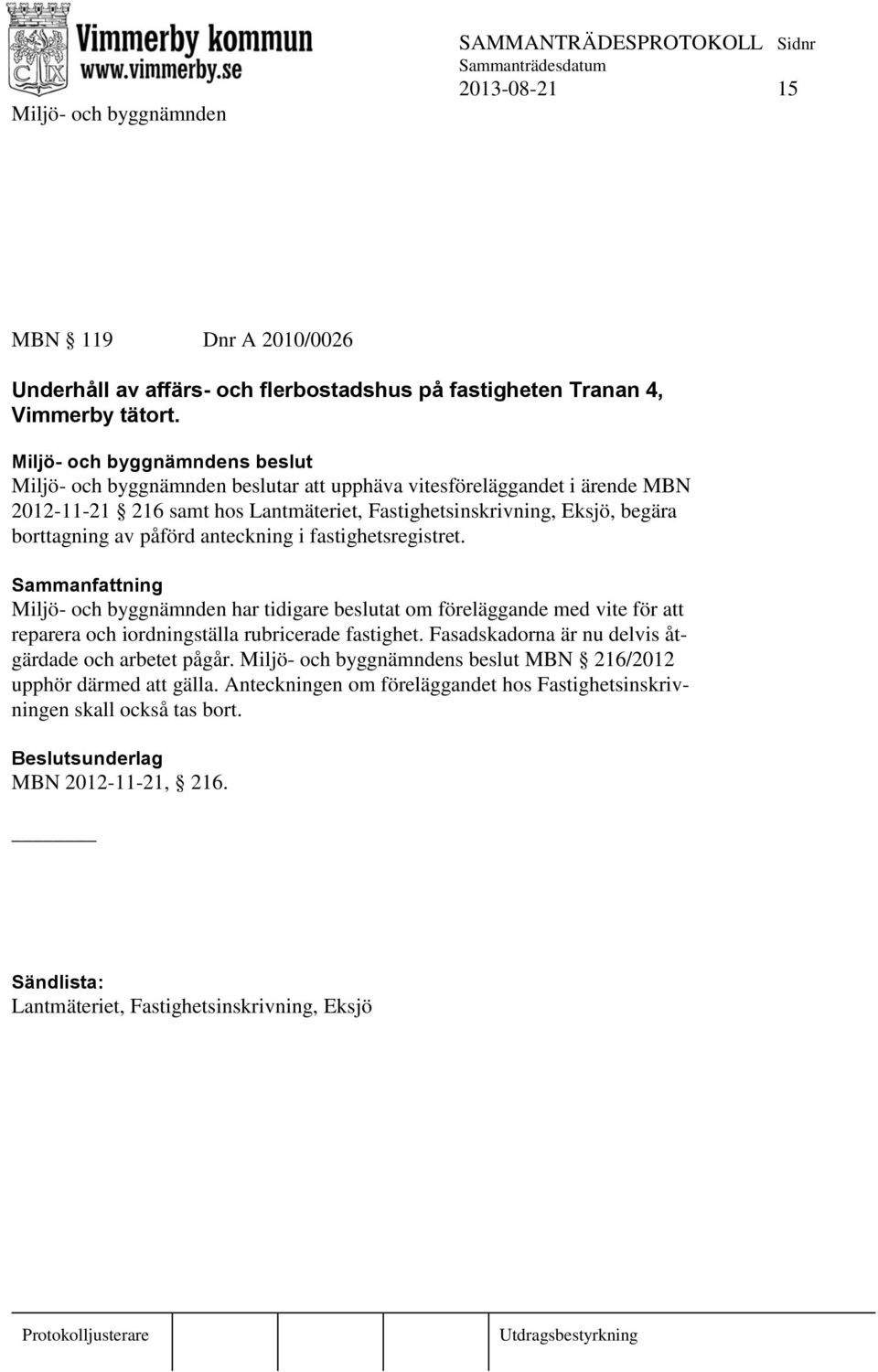 anteckning i fastighetsregistret. Miljö- och byggnämnden har tidigare beslutat om föreläggande med vite för att reparera och iordningställa rubricerade fastighet.