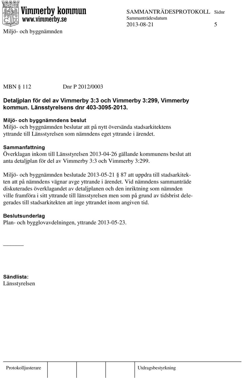 Överklagan inkom till Länsstyrelsen 2013-04-26 gällande kommunens beslut att anta detaljplan för del av Vimmerby 3:3 och Vimmerby 3:299.
