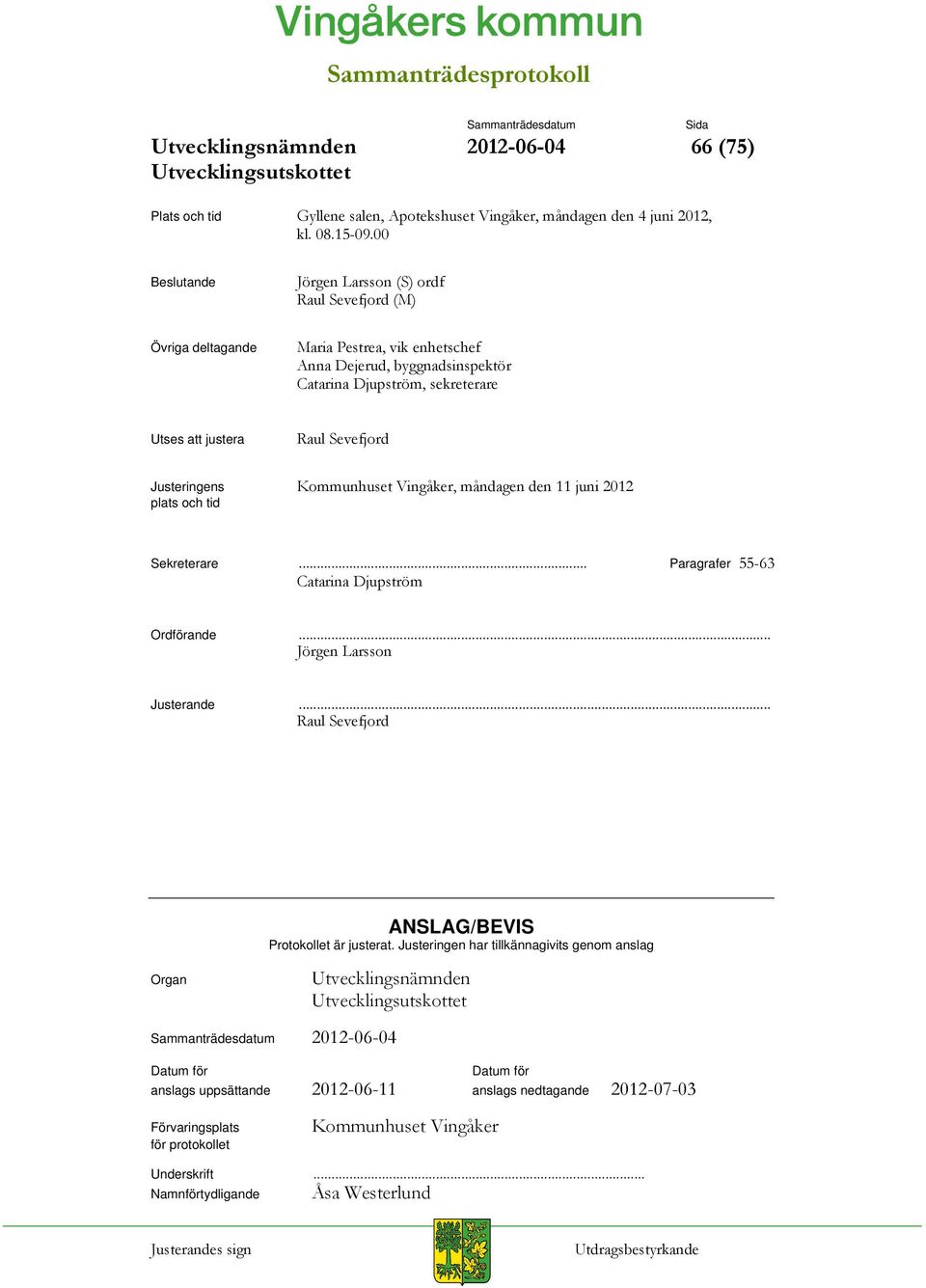 Sevefjord Justeringens Kommunhuset Vingåker, måndagen den 11 juni 2012 plats och tid Sekreterare... Paragrafer 55-63 Catarina Djupström Ordförande... Jörgen Larsson Justerande.