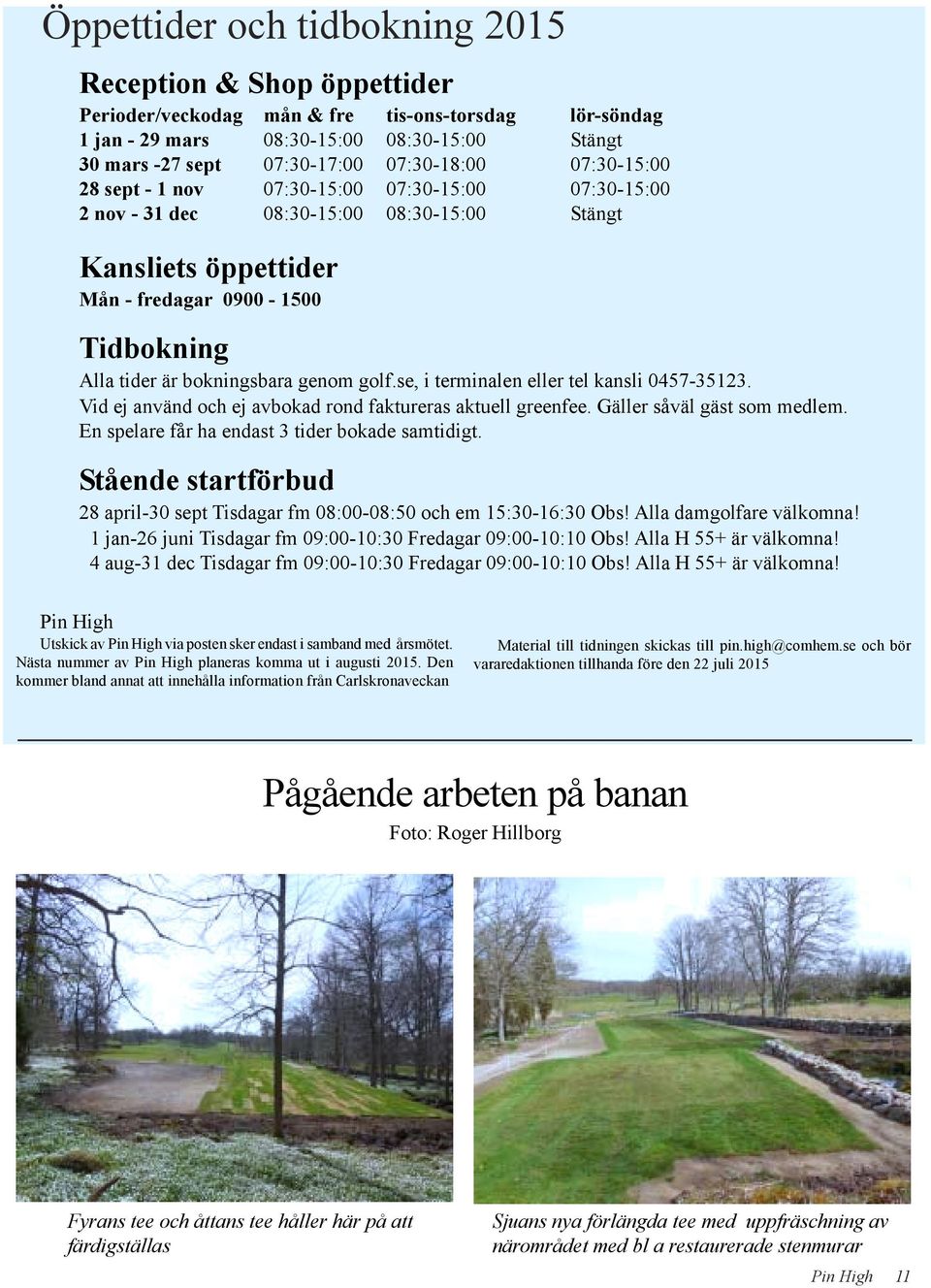 bokningsbara genom golf.se, i terminalen eller tel kansli 0457-35123. Vid ej använd och ej avbokad rond faktureras aktuell greenfee. Gäller såväl gäst som medlem.