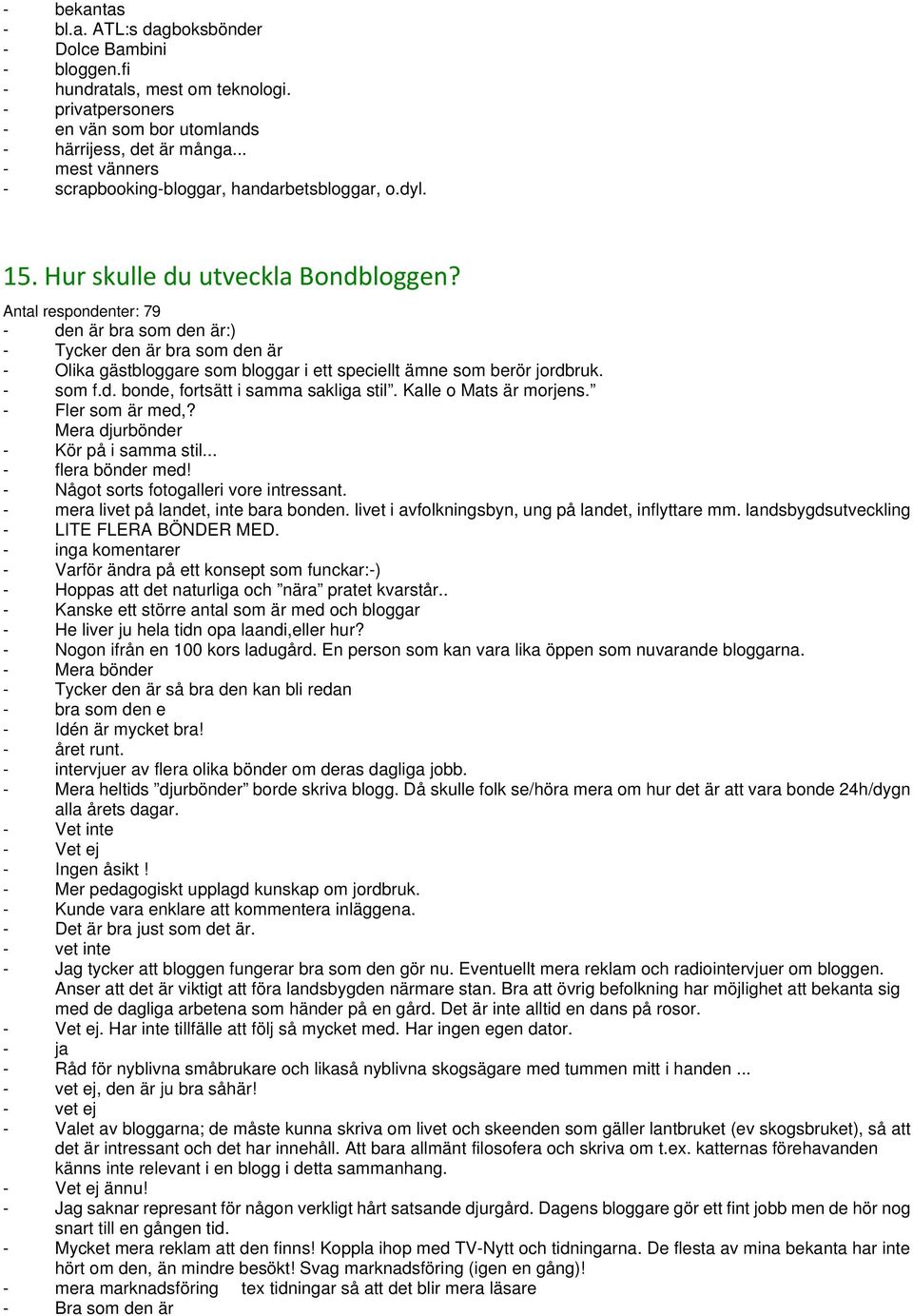 Antal respondenter: 79 - den är bra som den är:) - Tycker den är bra som den är - Olika gästbloggare som bloggar i ett speciellt ämne som berör jordbruk. - som f.d. bonde, fortsätt i samma sakliga stil.