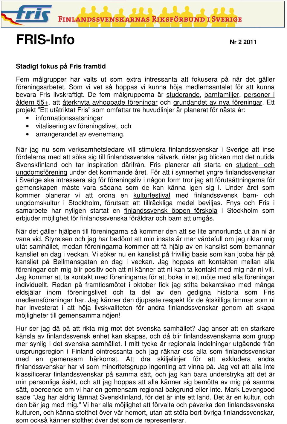 De fem målgrupperna är studerande, barnfamiljer, personer i åldern 55+, att återknyta avhoppade föreningar och grundandet av nya föreningar.