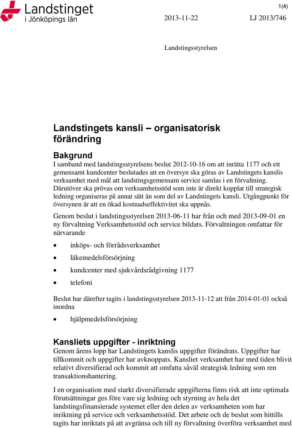 Därutöver ska prövas om verksamhetsstöd som inte är direkt kopplat till strategisk ledning organiseras på annat sätt än som del av Landstingets kansli.