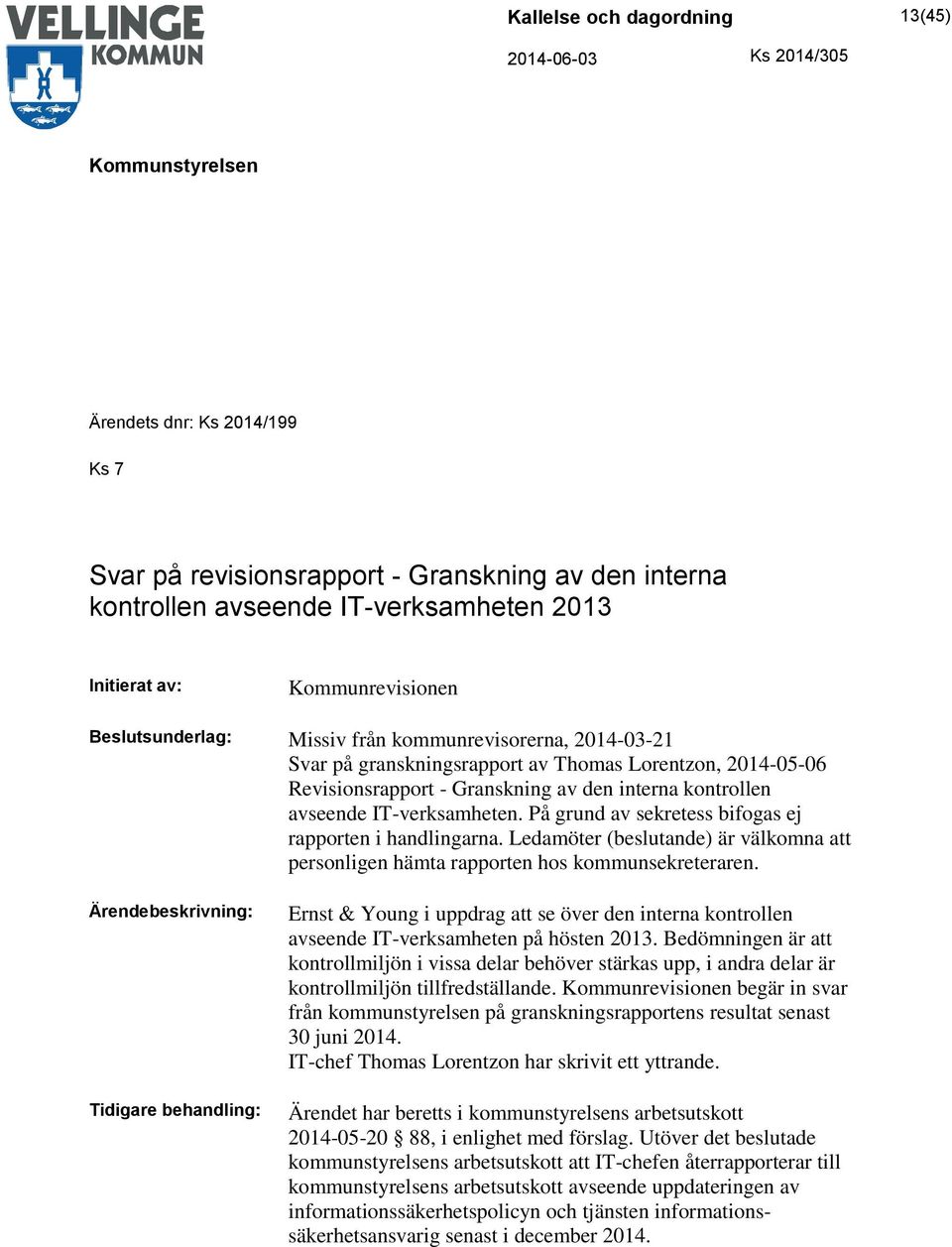 På grund av sekretess bifogas ej rapporten i handlingarna. Ledamöter (beslutande) är välkomna att personligen hämta rapporten hos kommunsekreteraren.