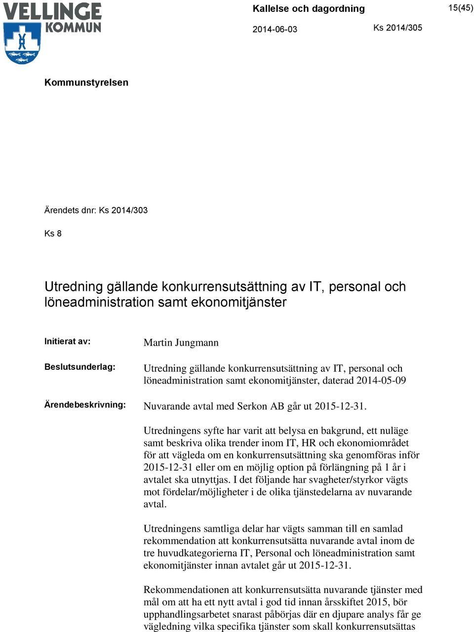 Utredningens syfte har varit att belysa en bakgrund, ett nuläge samt beskriva olika trender inom IT, HR och ekonomiområdet för att vägleda om en konkurrensutsättning ska genomföras inför 2015-12-31