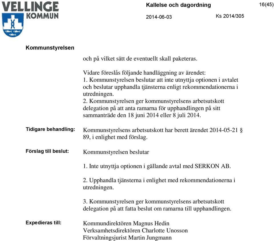 ger kommunstyrelsens arbetsutskott delegation på att anta ramarna för upphandlingen på sitt sammanträde den 18 juni 2014 eller 8 juli 2014.