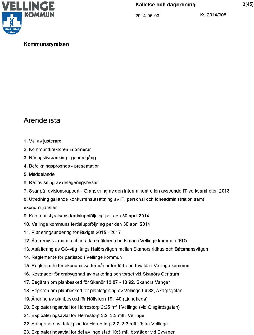 s tertialuppföljning per den 30 april 2014 10. Vellinge kommuns tertialuppföljning per den 30 april 2014 11. Planeringsunderlag för Budget 2015-2017 12.