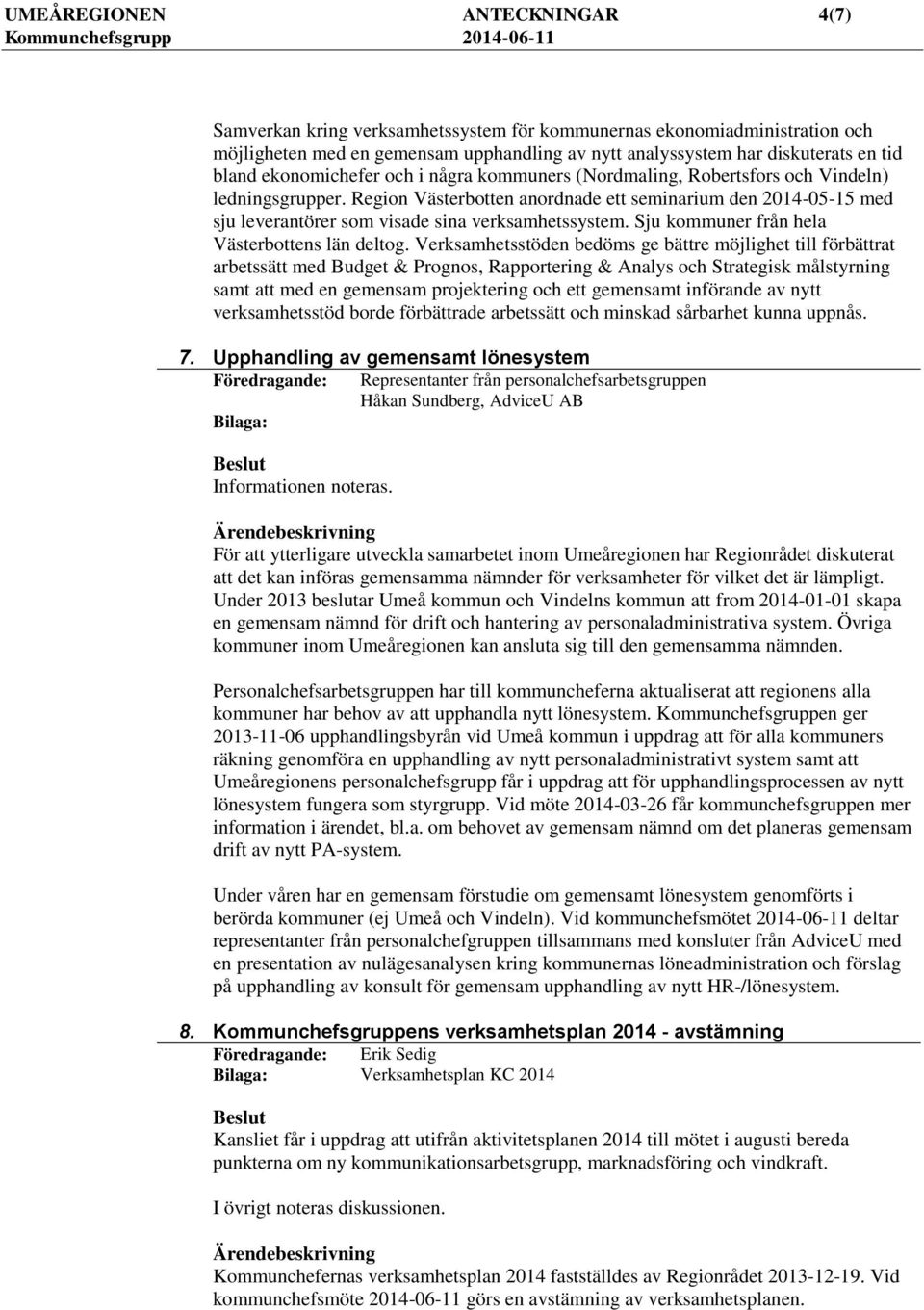 Region Västerbotten anordnade ett seminarium den 2014-05-15 med sju leverantörer som visade sina verksamhetssystem. Sju kommuner från hela Västerbottens län deltog.