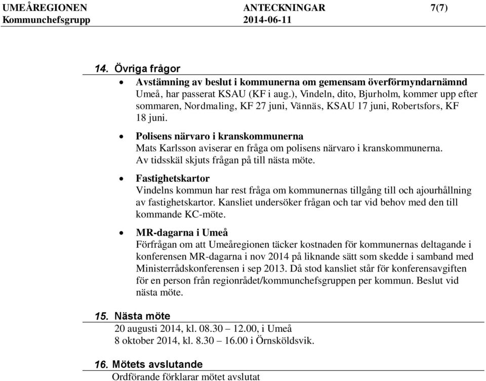 Polisens närvaro i kranskommunerna Mats Karlsson aviserar en fråga om polisens närvaro i kranskommunerna. Av tidsskäl skjuts frågan på till nästa möte.