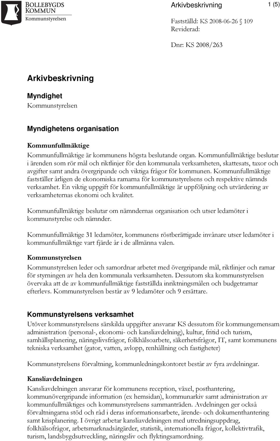 Kommunfullmäktige beslutar i ärenden som rör mål och riktlinjer för den kommunala verksamheten, skattesats, taxor och avgifter samt andra övergripande och viktiga frågor för kommunen.