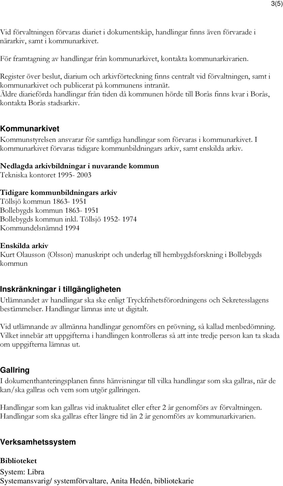 Äldre diarieförda handlingar från tiden då kommunen hörde till Borås finns kvar i Borås, kontakta Borås stadsarkiv.