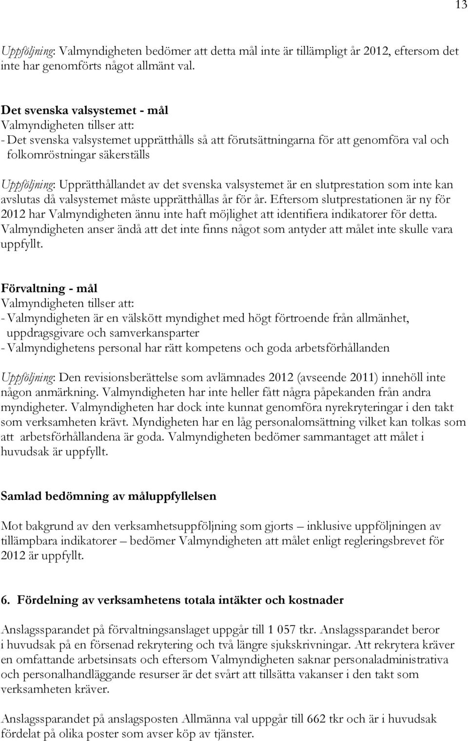 Upprätthållandet av det svenska valsystemet är en slutprestation som inte kan avslutas då valsystemet måste upprätthållas år för år.