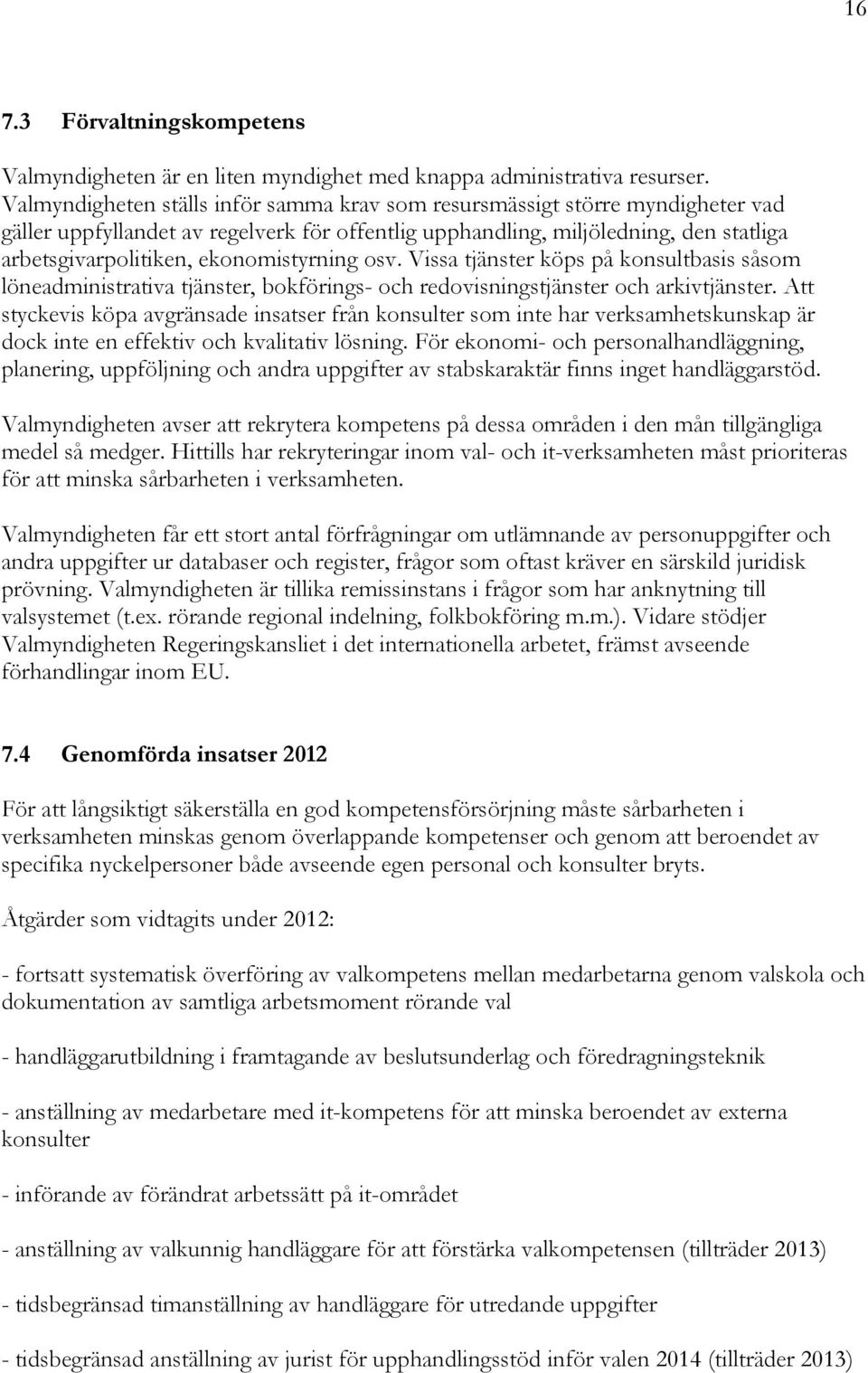 ekonomistyrning osv. Vissa tjänster köps på konsultbasis såsom löneadministrativa tjänster, bokförings- och redovisningstjänster och arkivtjänster.