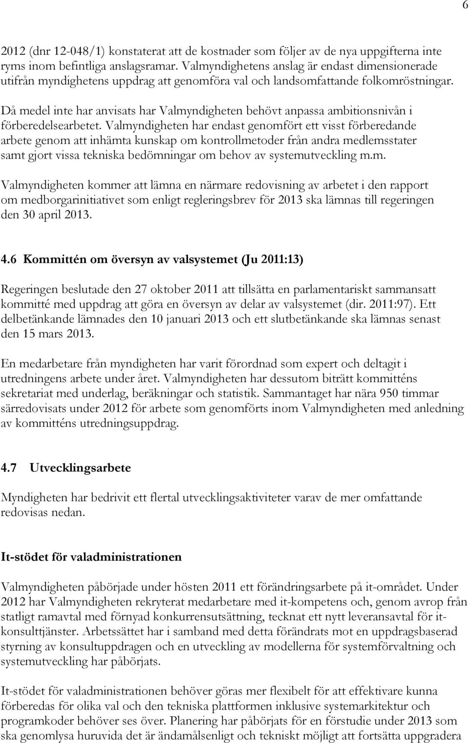 Då medel inte har anvisats har Valmyndigheten behövt anpassa ambitionsnivån i förberedelsearbetet.