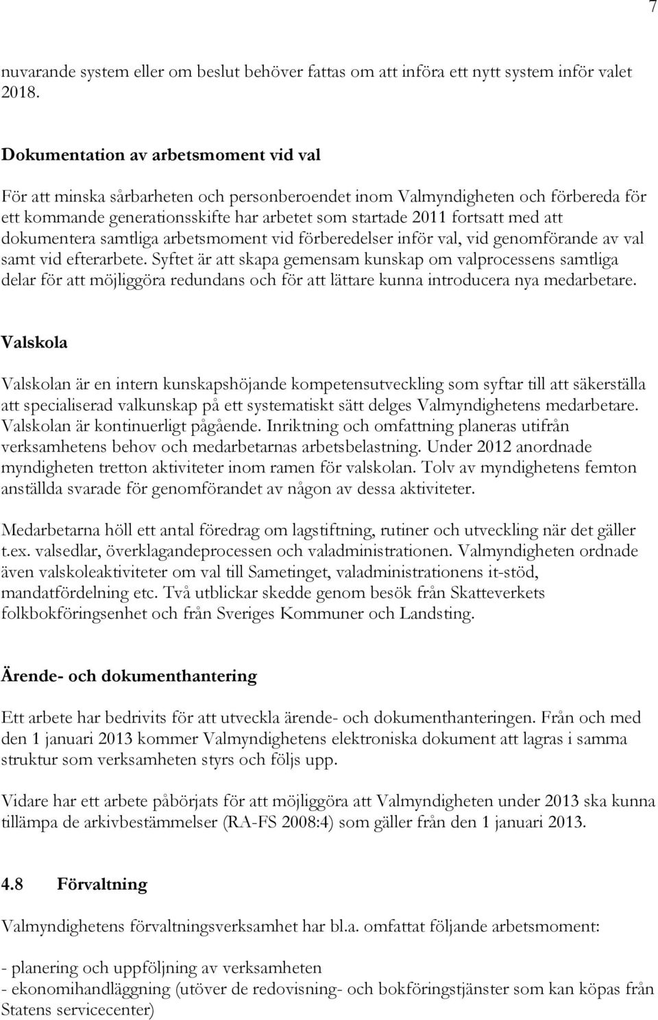 att dokumentera samtliga arbetsmoment vid förberedelser inför val, vid genomförande av val samt vid efterarbete.