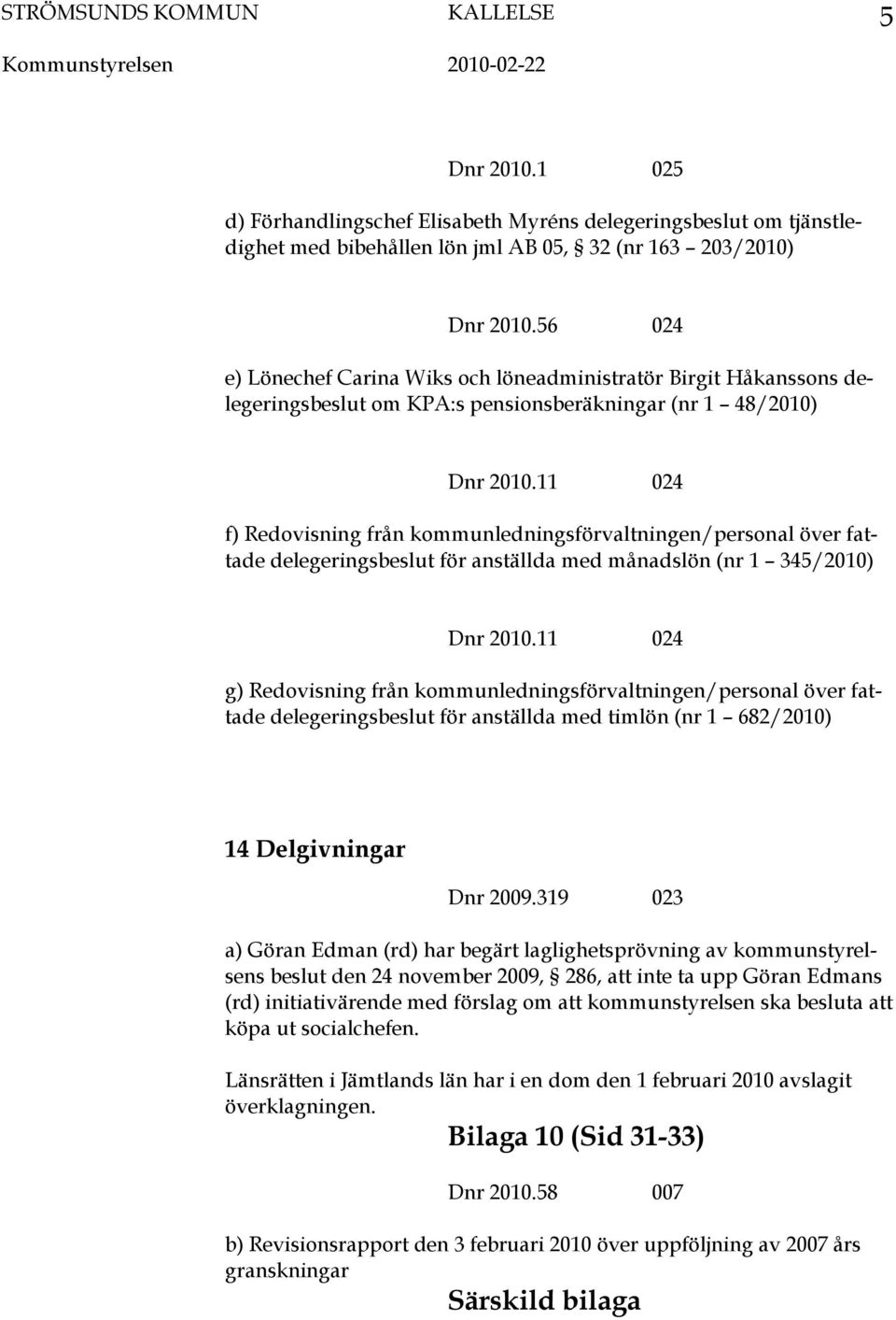 56 024 e) Lönechef Carina Wiks och löneadministratör Birgit Håkanssons delegeringsbeslut om KPA:s pensionsberäkningar (nr 1 48/2010) Dnr 2010.