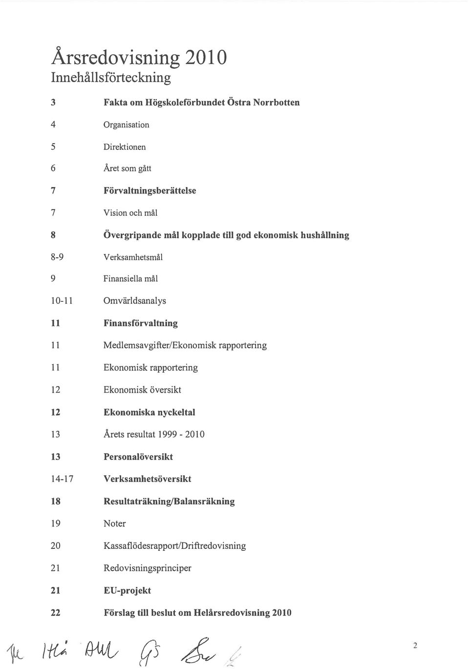 Medlernsavgifter/Ekonornisk rapportering 11 Ekonomisk rapportering 12 Ekonomisk översikt 12 Ekonomiska nyckeltal 13 Årets resultat 1999-2010 13 Personalöversikt 14-17