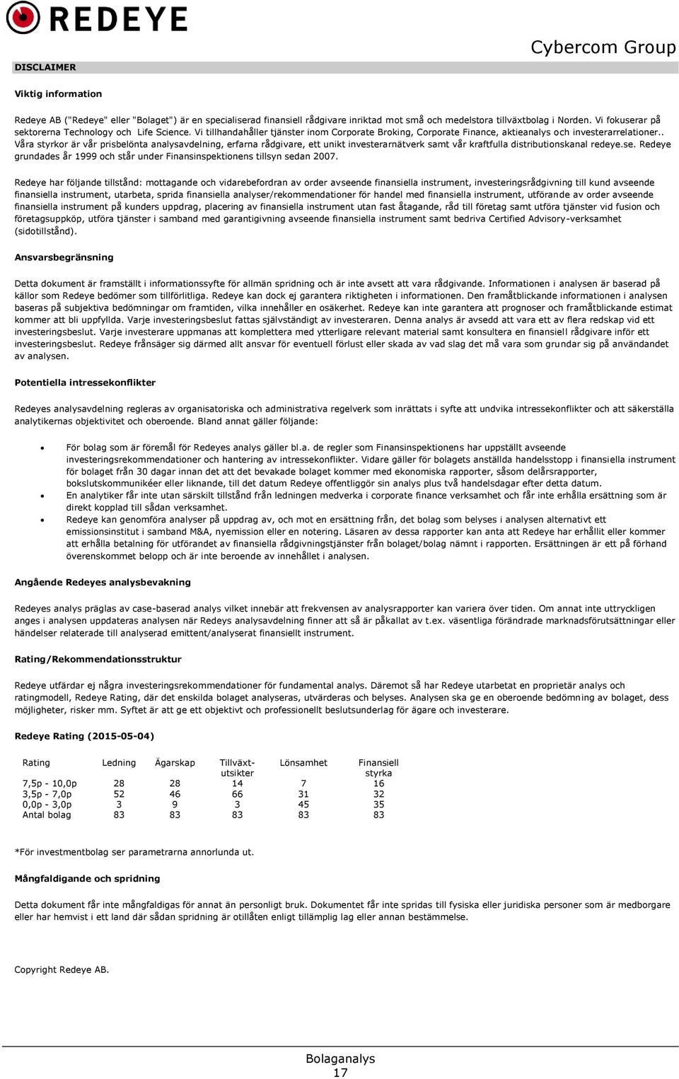 . Våra styrkor är vår prisbelönta analysavdelning, erfarna rådgivare, ett unikt investerarnätverk samt vår kraftfulla distributionskanal redeye.se.