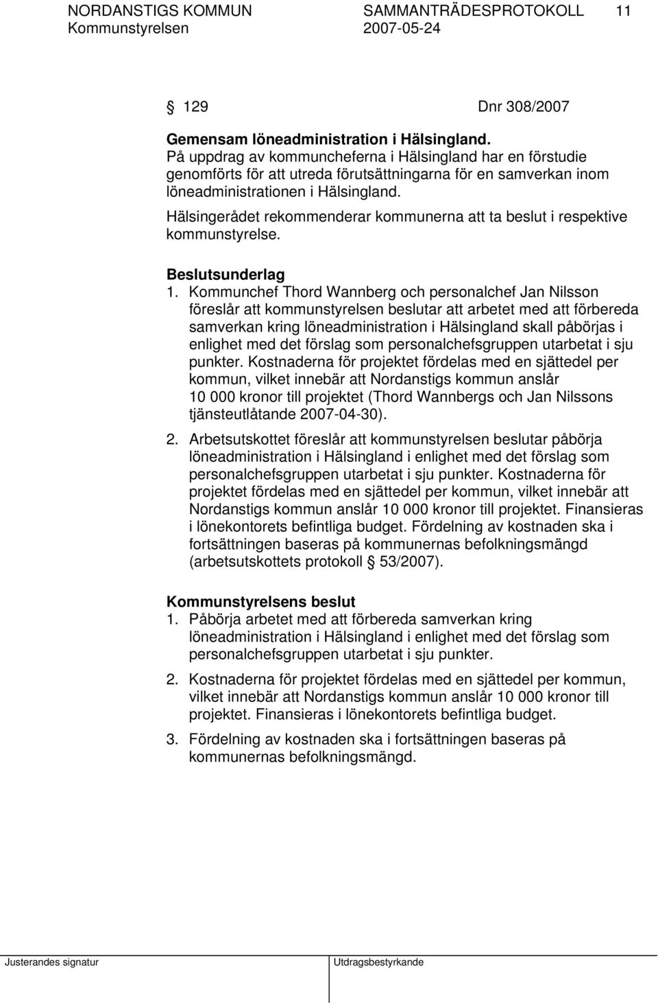 Hälsingerådet rekommenderar kommunerna att ta beslut i respektive kommunstyrelse. 1.