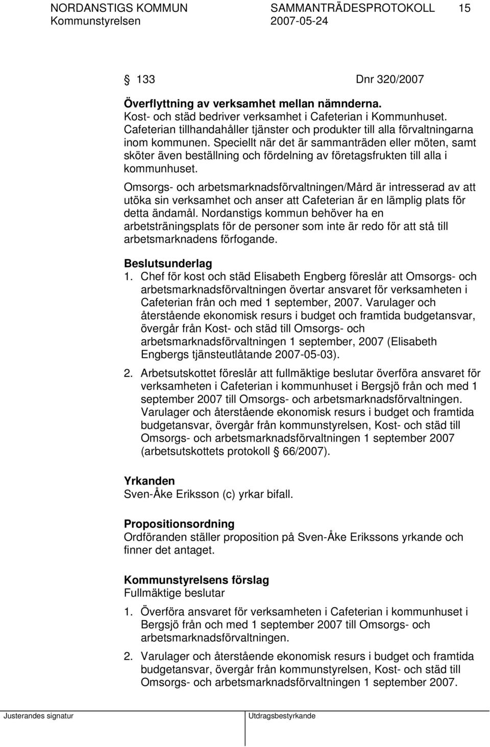 Speciellt när det är sammanträden eller möten, samt sköter även beställning och fördelning av företagsfrukten till alla i kommunhuset.