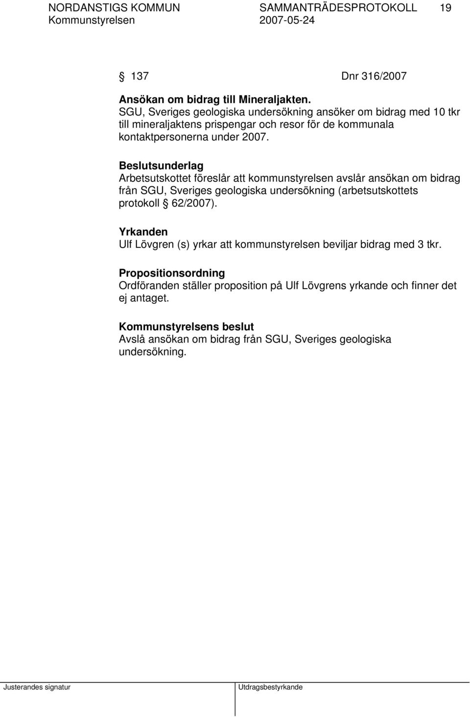 Arbetsutskottet föreslår att kommunstyrelsen avslår ansökan om bidrag från SGU, Sveriges geologiska undersökning (arbetsutskottets protokoll 62/2007).