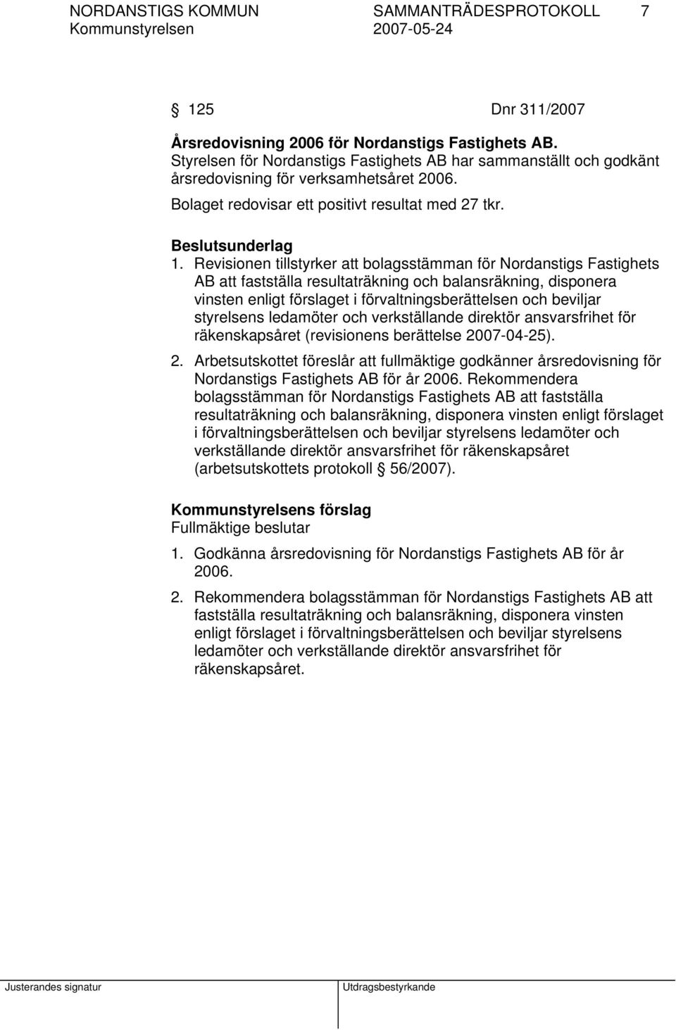 Revisionen tillstyrker att bolagsstämman för Nordanstigs Fastighets AB att fastställa resultaträkning och balansräkning, disponera vinsten enligt förslaget i förvaltningsberättelsen och beviljar