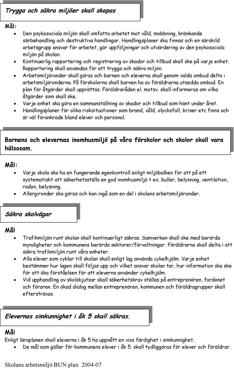 Kontinuerlig rapportering och registrering av skador och tillbud skall ske på varje enhet. Rapportering skall användas för att trygga och säkra miljön.