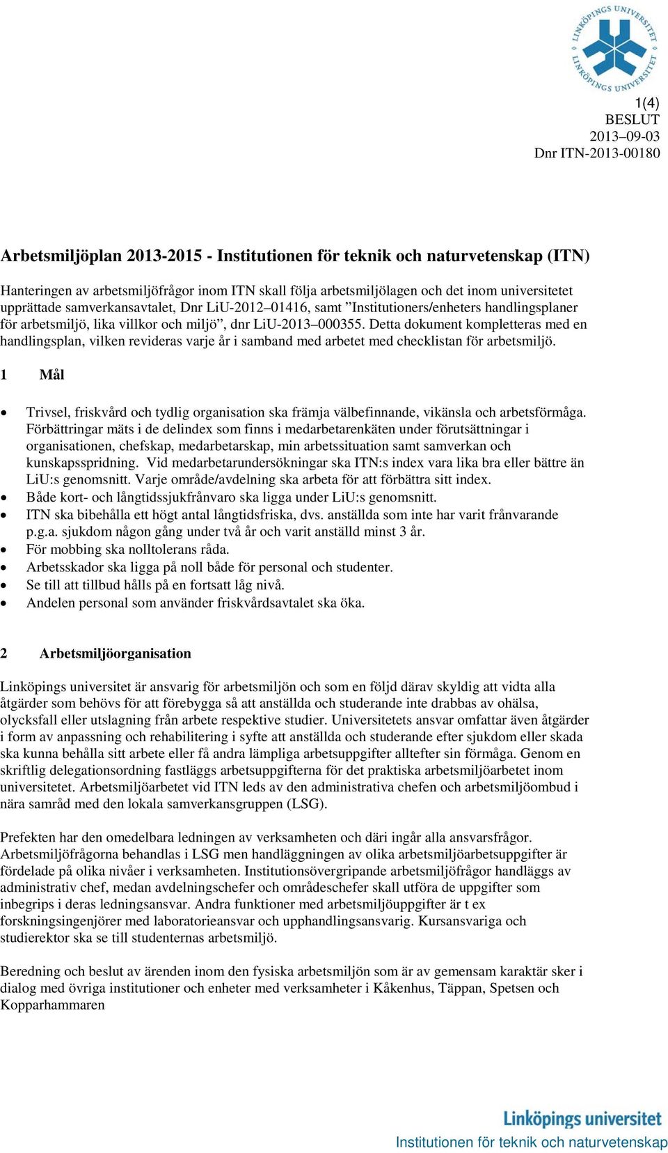 Detta dokument kompletteras med en handlingsplan, vilken revideras varje år i samband med arbetet med checklistan för arbetsmiljö.