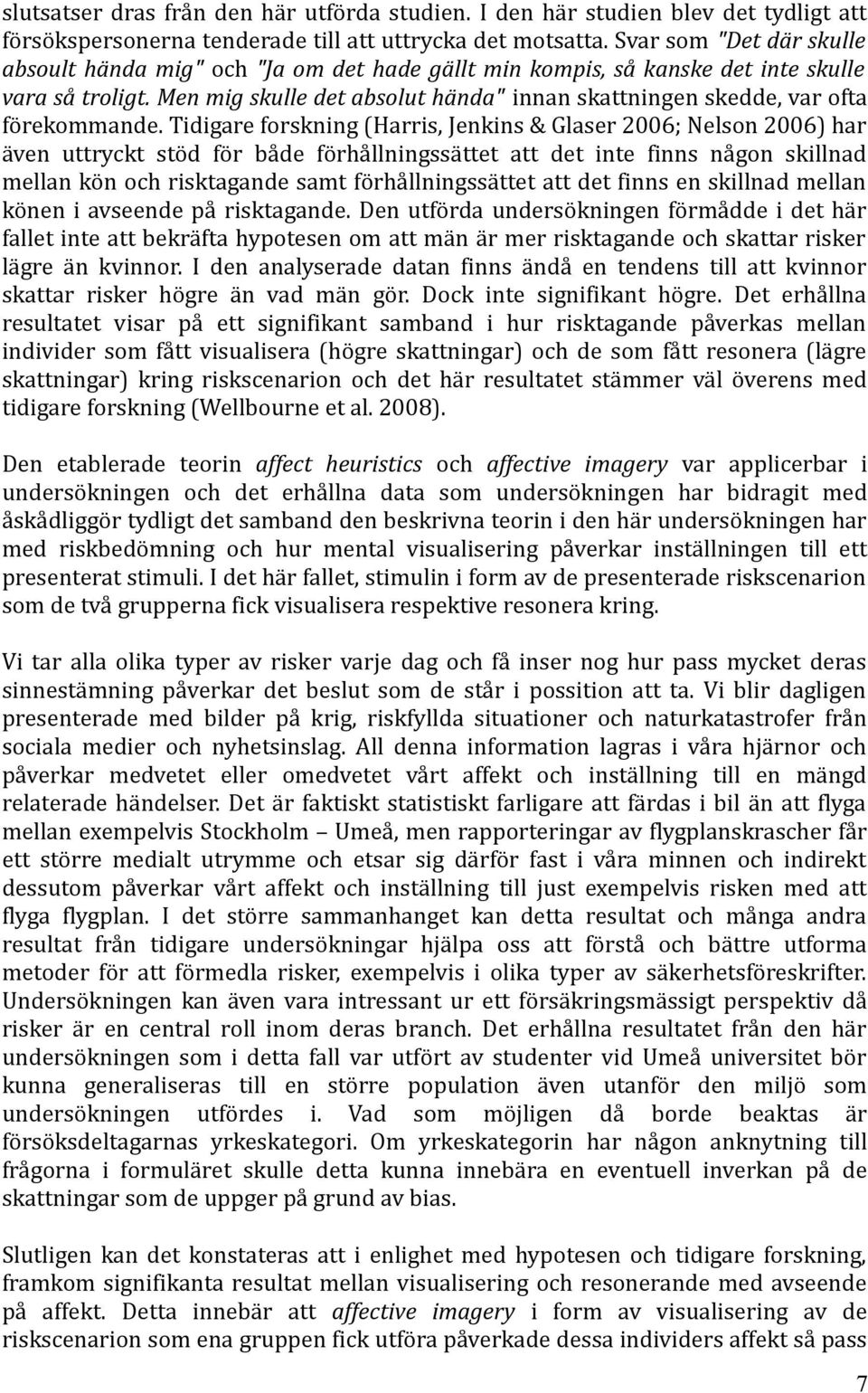 Men mig skulle det absolut hända" innan skattningen skedde, var ofta förekommande.