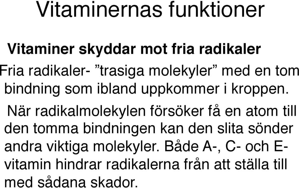 När radikalmolekylen försöker få en atom till den tomma bindningen kan den slita