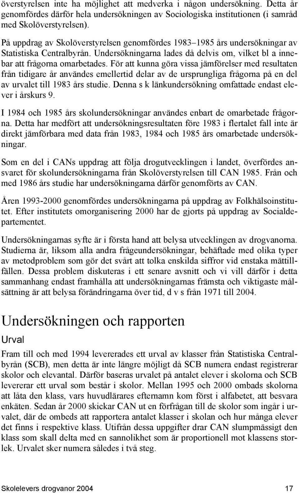 För att kunna göra vissa jämförelser med resultaten från tidigare år användes emellertid delar av de ursprungliga frågorna på en del av urvalet till 1983 års studie.