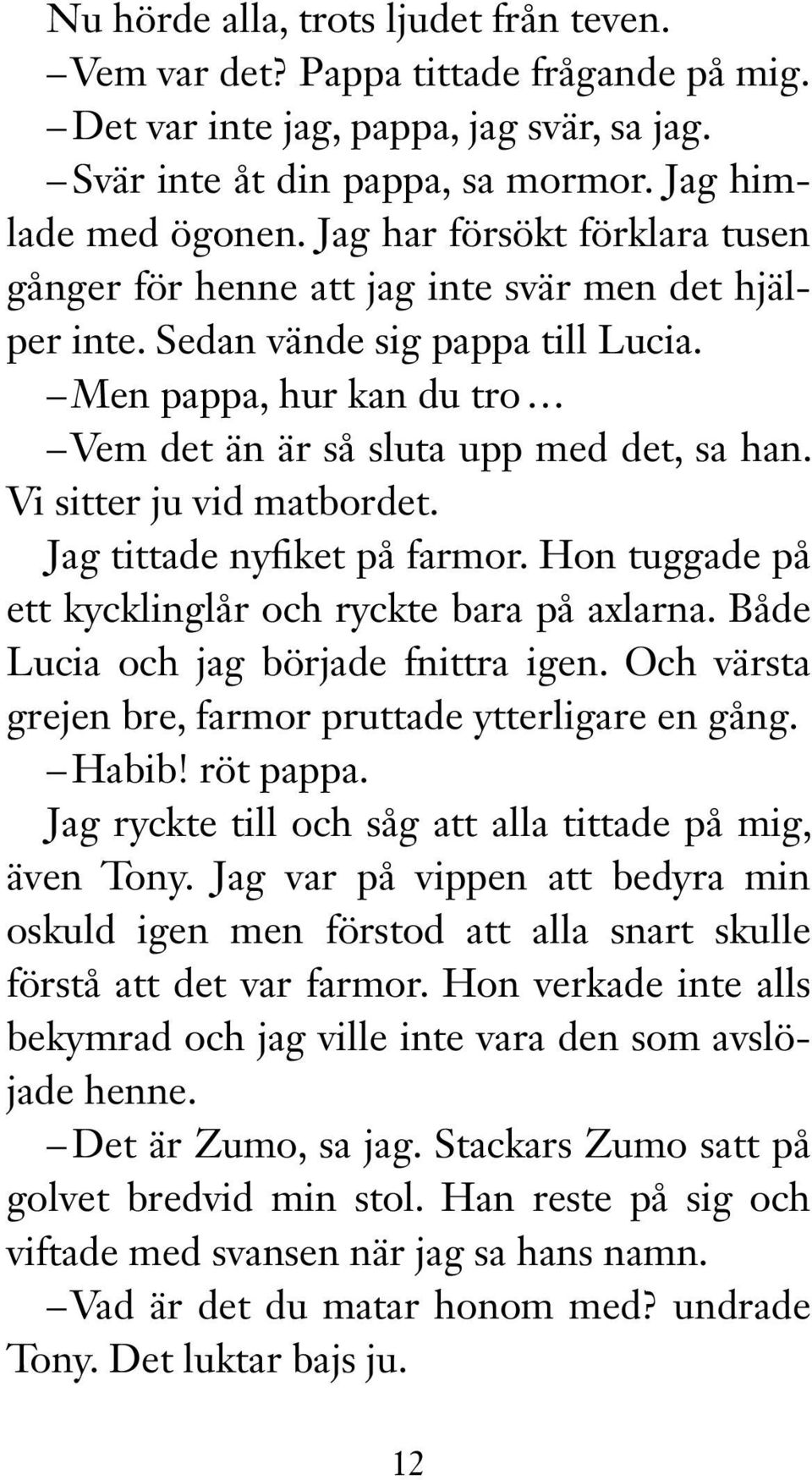 Vi sitter ju vid matbordet. Jag tittade nyfiket på farmor. Hon tuggade på ett kycklinglår och ryckte bara på axlarna. Både Lucia och jag började fnittra igen.