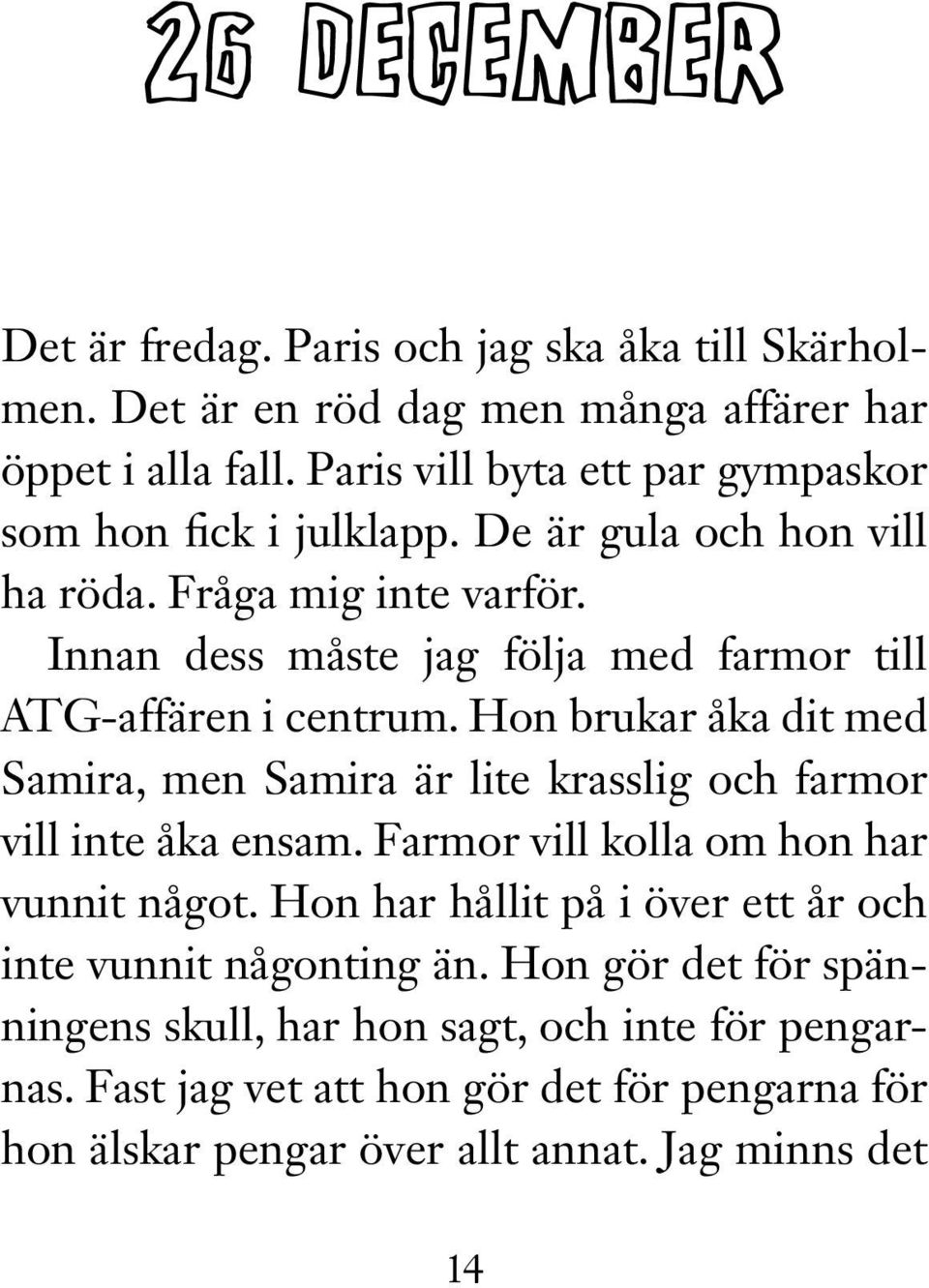 Innan dess måste jag följa med farmor till ATG-affären i centrum. Hon brukar åka dit med Samira, men Samira är lite krasslig och farmor vill inte åka ensam.