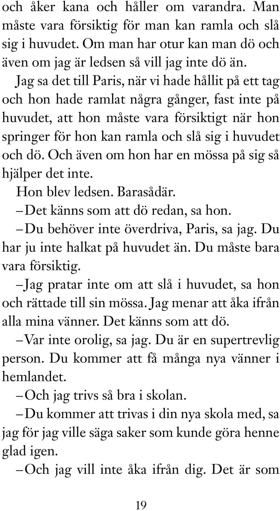 dö. Och även om hon har en mössa på sig så hjälper det inte. Hon blev ledsen. Barasådär. Det känns som att dö redan, sa hon. Du behöver inte överdriva, Paris, sa jag.