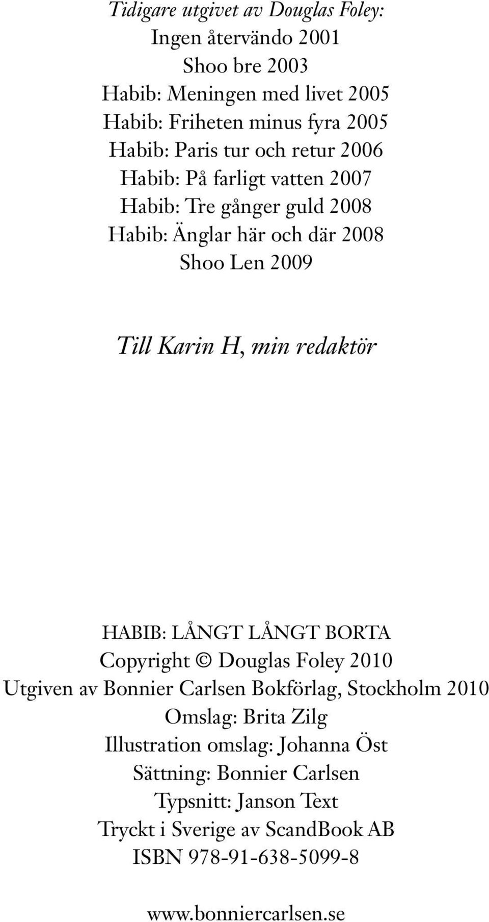 min redaktör Habib: Långt långt borta Copyright Douglas Foley 2010 Utgiven av Bonnier Carlsen Bokförlag, Stockholm 2010 Omslag: Brita Zilg