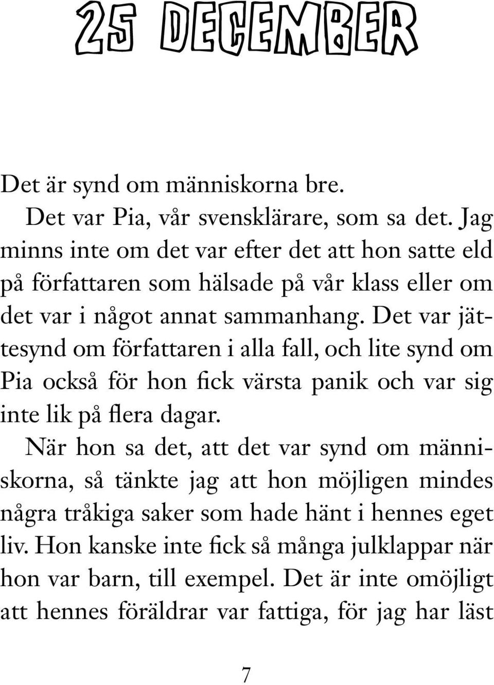 Det var jättesynd om författaren i alla fall, och lite synd om Pia också för hon fick värsta panik och var sig inte lik på flera dagar.