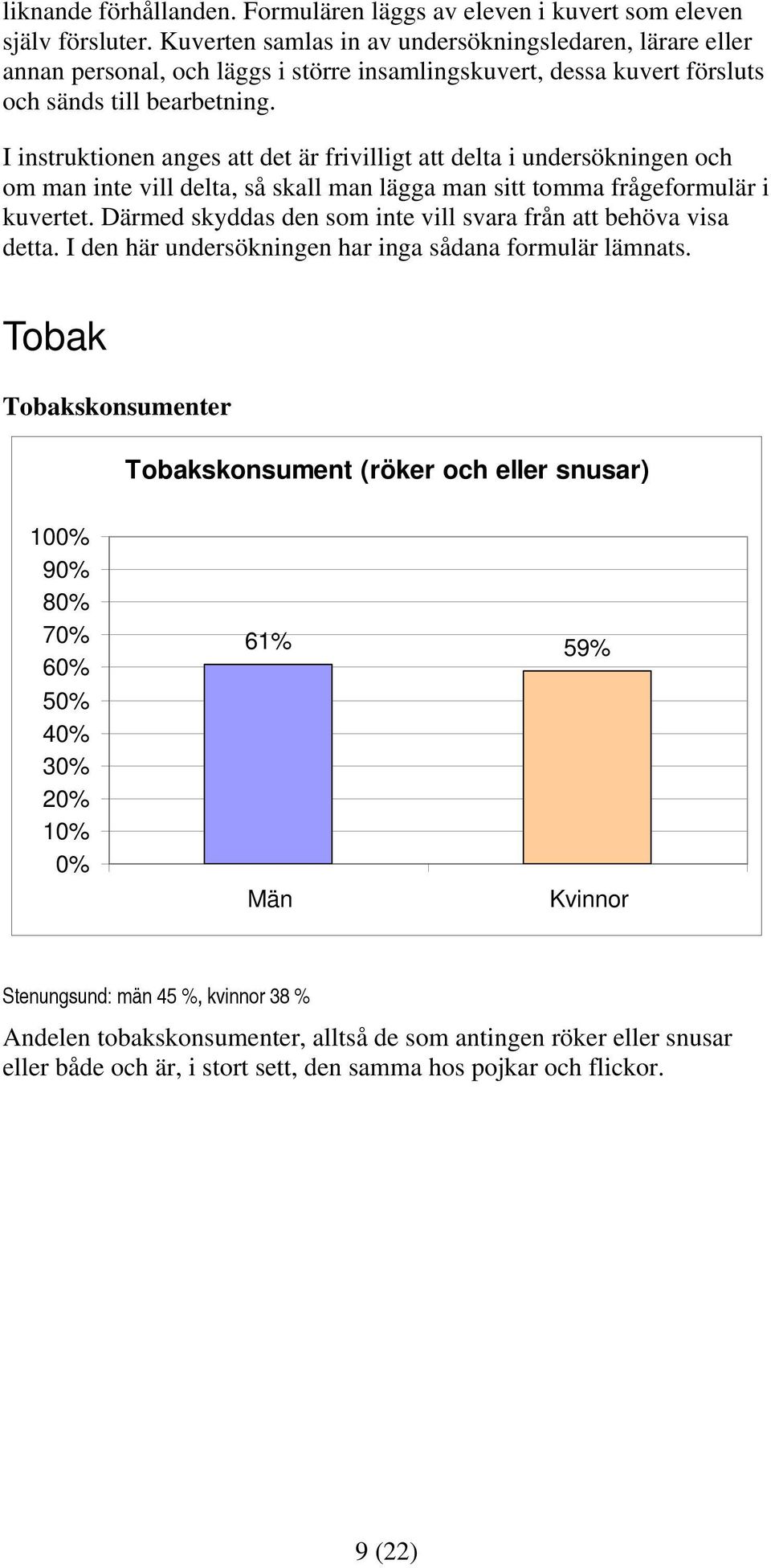 I instruktionen anges att det är frivilligt att delta i undersökningen och om man inte vill delta, så skall man lägga man sitt tomma frågeformulär i kuvertet.