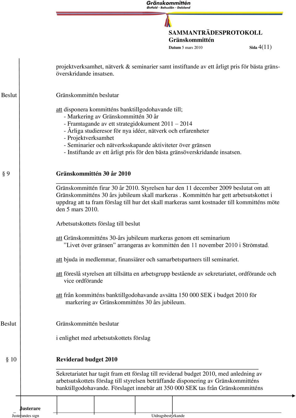 Projektverksamhet - Seminarier och nätverksskapande aktiviteter över gränsen - Instiftande av ett årligt pris för den bästa gränsöverskridande insatsen. 4 9 30 år 2010 firar 30 år 2010.