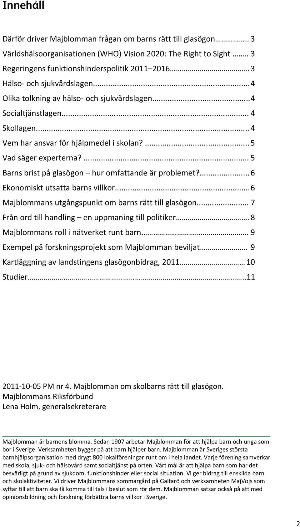 ... 5 Barns brist på glasögon hur omfattande är problemet?... 6 Ekonomiskt utsatta barns villkor... 6 Majblommans utgångspunkt om barns rätt till glasögon.