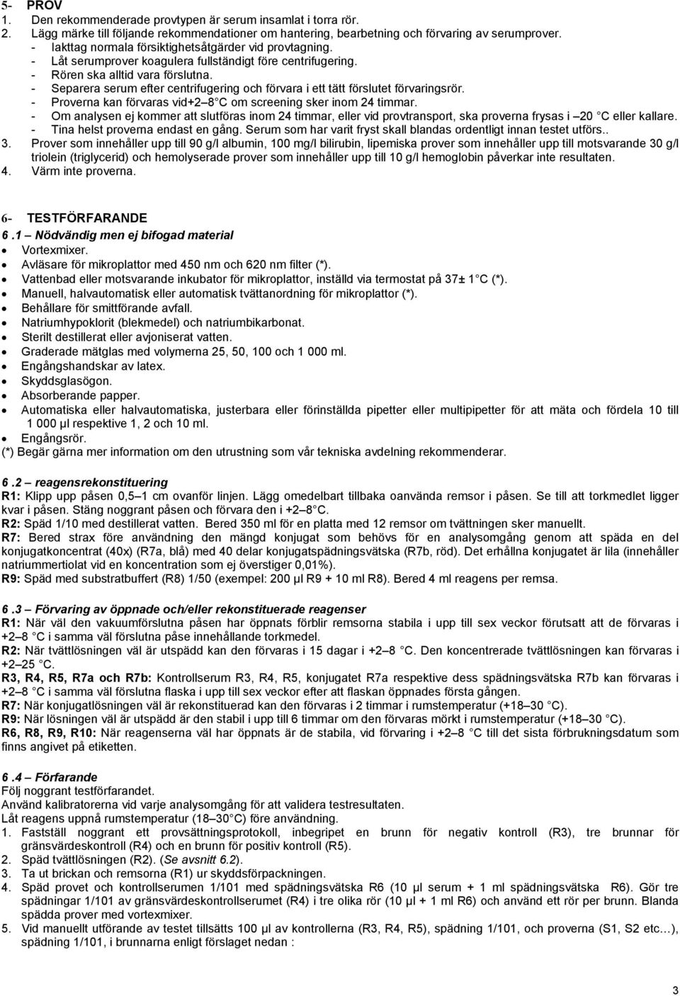 - Separera serum efter centrifugering och förvara i ett tätt förslutet förvaringsrör. - Proverna kan förvaras vid+2 8 C om screening sker inom 24 timmar.