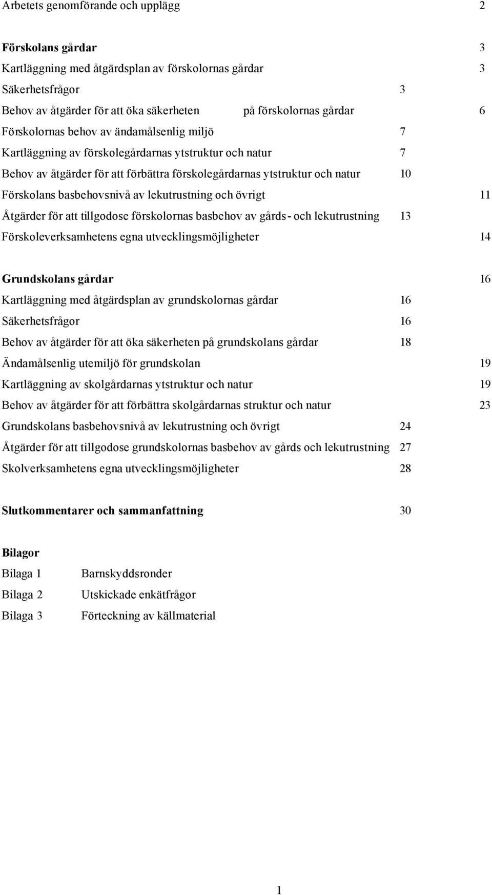 basbehovsnivå av lekutrustning och övrigt 11 Åtgärder för att tillgodose förskolornas basbehov av gårds- och lekutrustning 13 Förskoleverksamhetens egna utvecklingsmöjligheter 14 Grundskolans gårdar