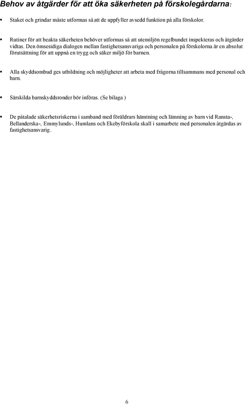 Den ömsesidiga dialogen mellan fastighetsansvariga och personalen på förskolorna är en absolut förutsättning för att uppnå en trygg och säker miljö för barnen.