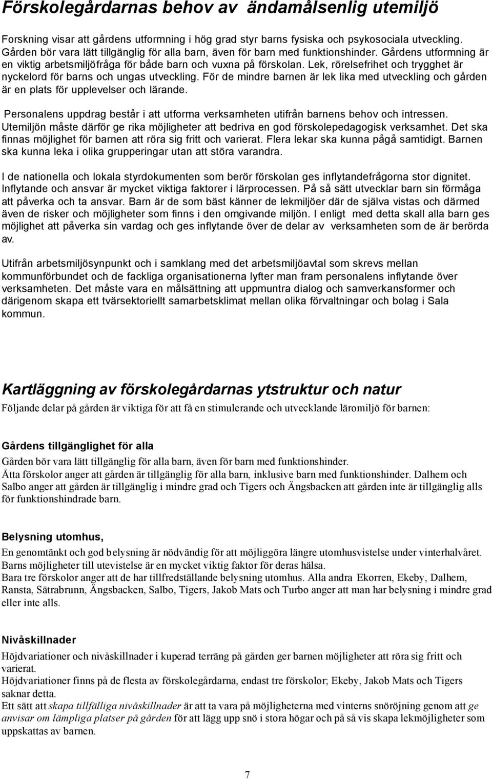 Lek, rörelsefrihet och trygghet är nyckelord för barns och ungas utveckling. För de mindre barnen är lek lika med utveckling och gården är en plats för upplevelser och lärande.