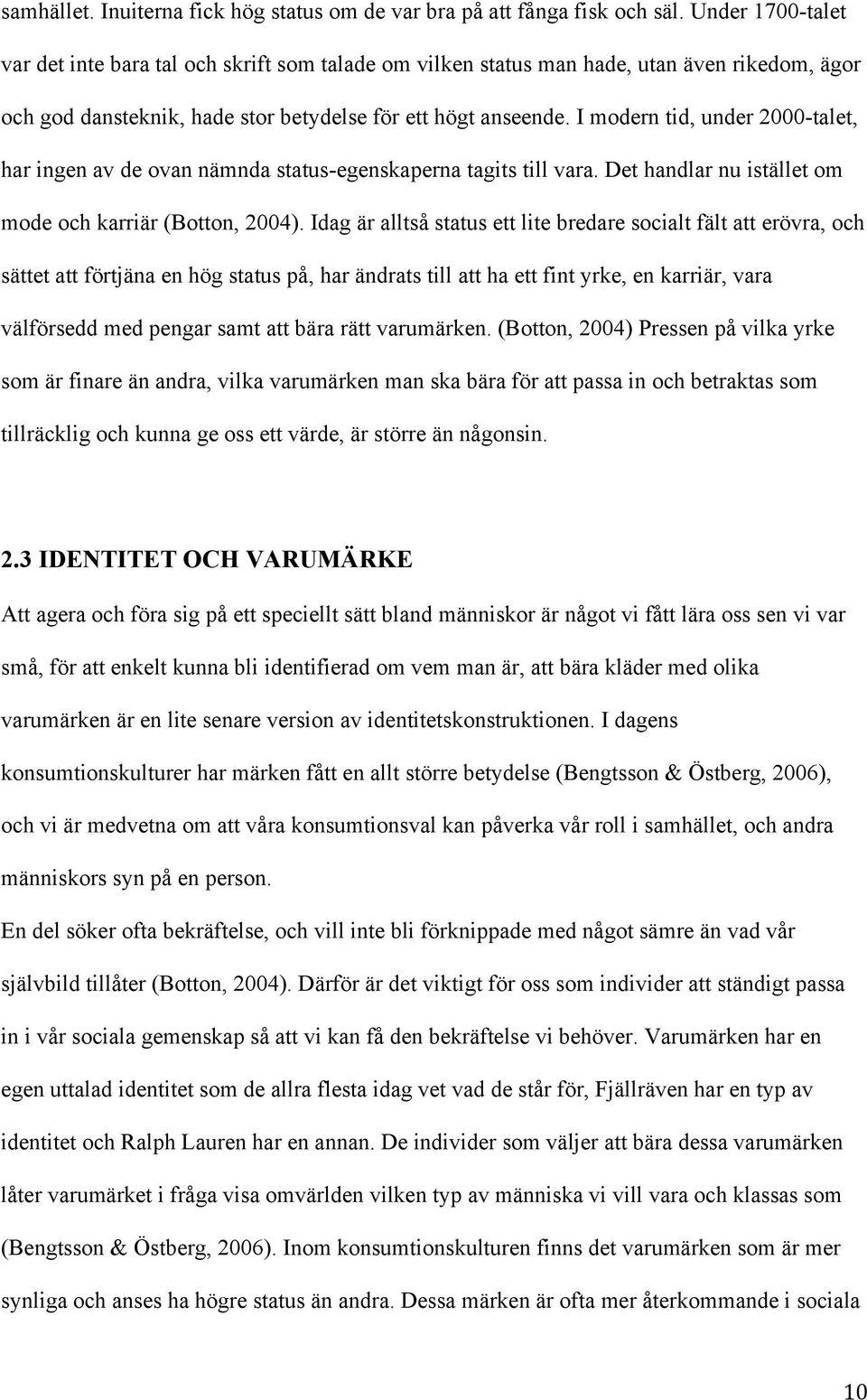 I modern tid, under 2000-talet, har ingen av de ovan nämnda status-egenskaperna tagits till vara. Det handlar nu istället om mode och karriär (Botton, 2004).