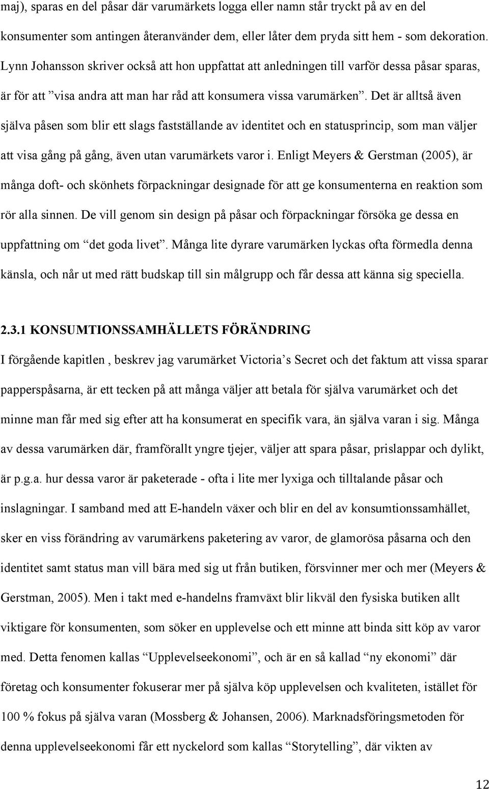 Det är alltså även själva påsen som blir ett slags fastställande av identitet och en statusprincip, som man väljer att visa gång på gång, även utan varumärkets varor i.