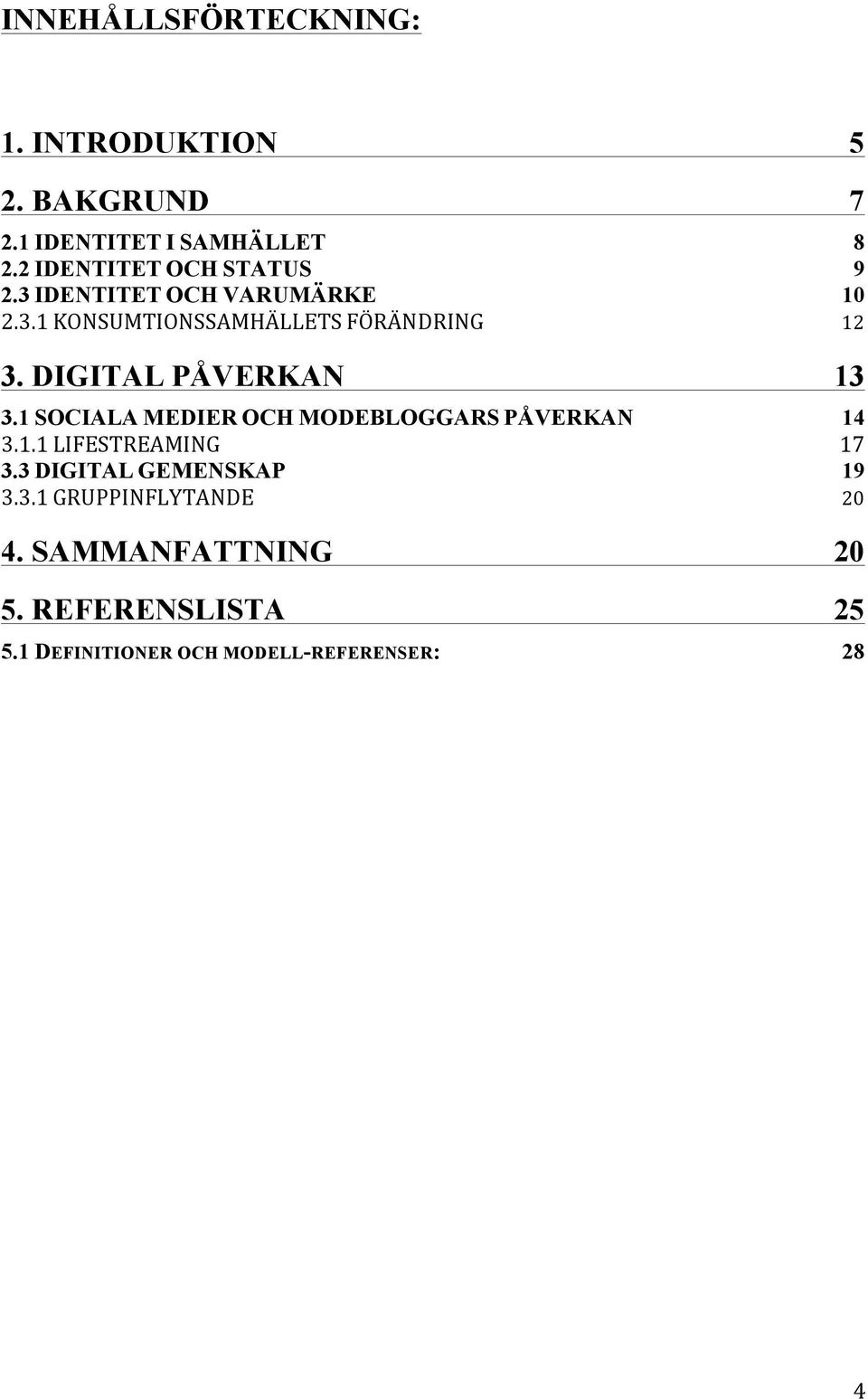 3 IDENTITET OCH VARUMÄRKE 10 3. DIGITAL PÅVERKAN 13 3.