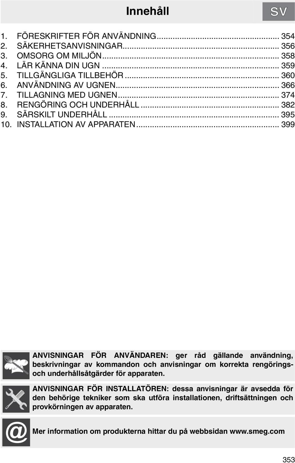 .. 399 ANVISNINGAR FÖR ANVÄNDAREN: ger råd gällande användning, beskrivningar av kommandon och anvisningar om korrekta rengöringsoch underhållsåtgärder för apparaten.