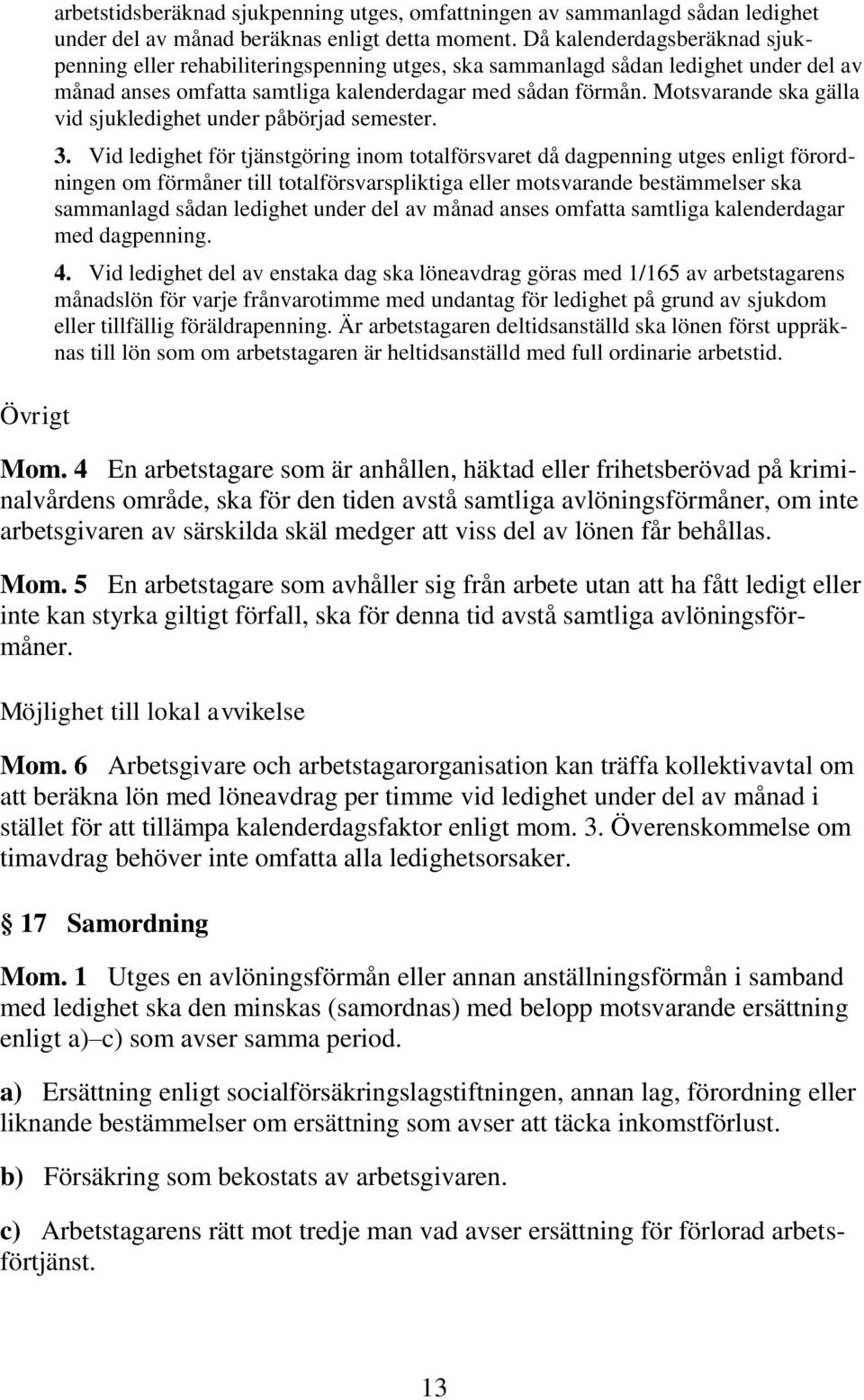 Motsvarande ska gälla vid sjukledighet under påbörjad semester. 3.