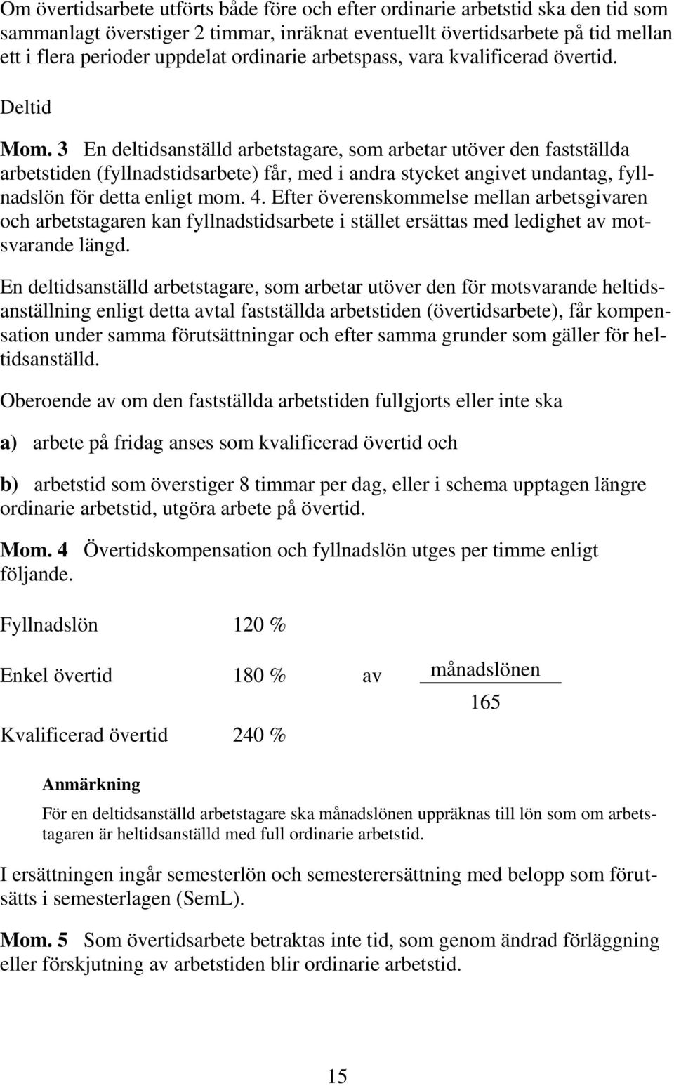 3 En deltidsanställd arbetstagare, som arbetar utöver den fastställda arbetstiden (fyllnadstidsarbete) får, med i andra stycket angivet undantag, fyllnadslön för detta enligt mom. 4.