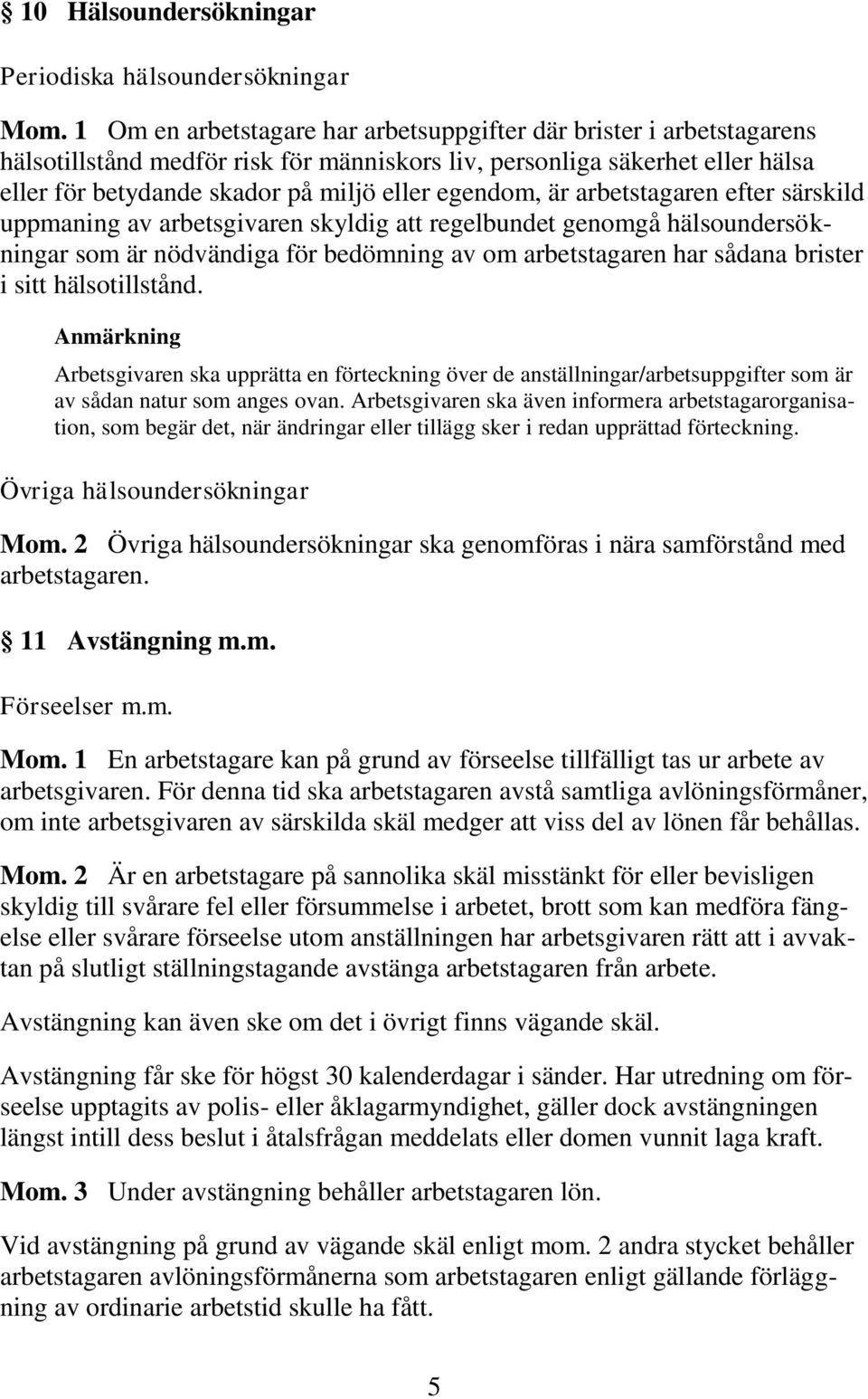 är arbetstagaren efter särskild uppmaning av arbetsgivaren skyldig att regelbundet genomgå hälsoundersökningar som är nödvändiga för bedömning av om arbetstagaren har sådana brister i sitt